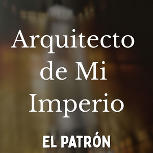 Arquitecto de Mi Imperio by El Patrón