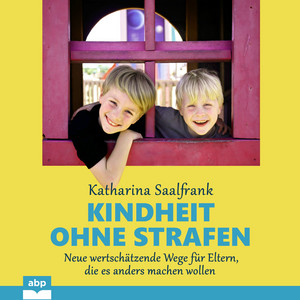 Kindheit ohne Strafen [Neue wertschätzende Wege für Eltern, die es anders machen wollen (Ungekürzt)]