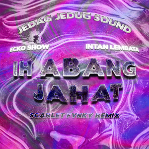 JEDAG JEDUG SOUND, INTAN LEMBATA & Ecko Show - Ih Abang Jahat (Scarlet Fvnky Remix)