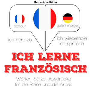 Ich lerne Französisch (Ich höre zu, ich wiederhole, ich spreche : Sprachmethode)