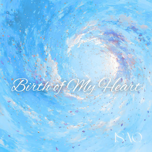 Birth of My Heart by ISAQ