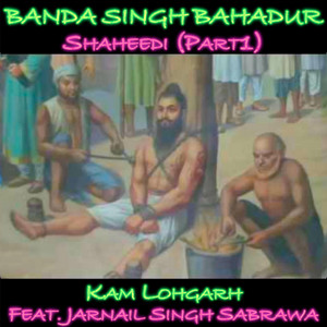 Banda Singh Bahadur Shaheedi, Pt. 1 by Kam Lohgarh, Jarnail Singh Sabrawa