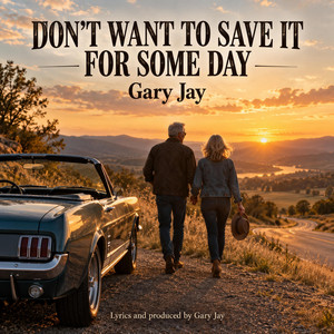 Don't Save it For Someday by Gary Jay