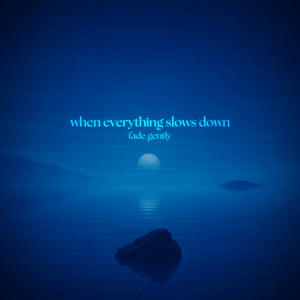 when everything slows down by fade gently