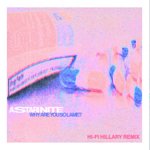 Why Are You So Lame - Hi-Fi Hillary Remix by Astari Nite