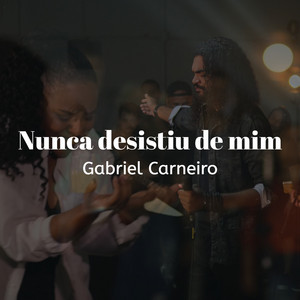 Nunca Desistiu de Mim