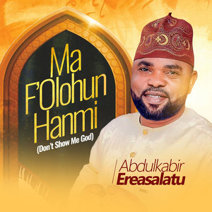 Ma F'olohun Hanmi (Don't Show Me God) by Abdulkabir Ereasalatu