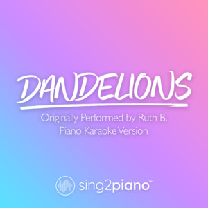Sing2Piano - Dandelions (Originally Performed by Ruth B.) [Piano Karaoke Version]