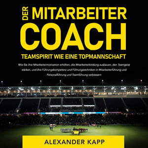 Der Mitarbeitercoach (Wie Sie ihre Mitarbeitermotivation erhöhen)
