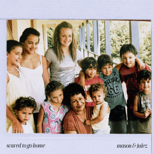 Mason & Julez - Scared To Go Home
