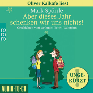 Aber dieses Jahr schenken wir uns nichts! (Ungekürzt)