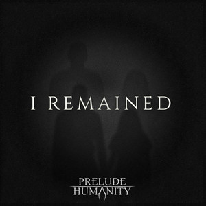 I Remained by Prelude Humanity