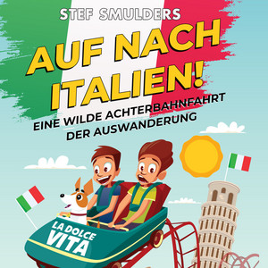 Auf nach Italien! (Eine wilde Achterbahnfahrt der Auswanderung)