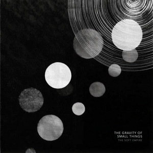 The Gravity of Small Things by The Soft Empire
