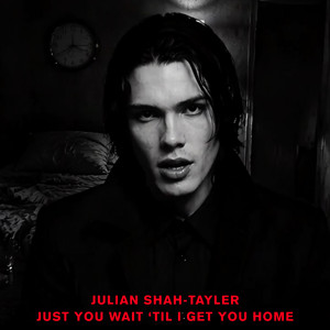 Just You Wait Til I Get You Home by Julian Shah-Tayler