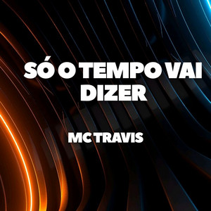 Só o Tempo Vai Dizer by MC Travis