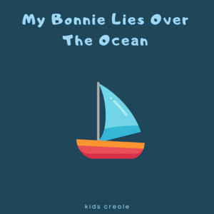 My Bonnie Lies Over The Ocean by Kids Creole