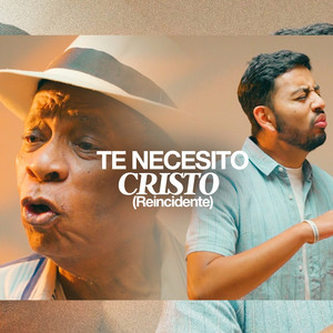 Te necesito Cristo (Reincidente)
