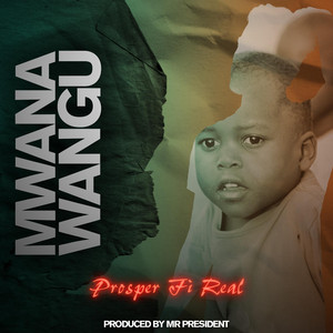 Mr President - Mwana Wangu (feat. Prosper Fi Real)