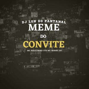 Meme Do Convite (feat. Mc Neguinho ITR & Mc Robby SP)