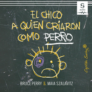 El chico a quien criaron como perro (Y otras historias del cuaderno de un psiquiatra infantil)