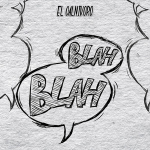 Blah Blah by El Calnivoro