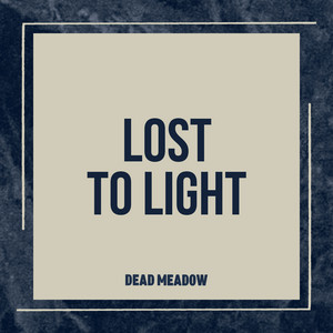 Lost To Light by Dead Meadow