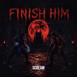 FINISH HIM by scream.