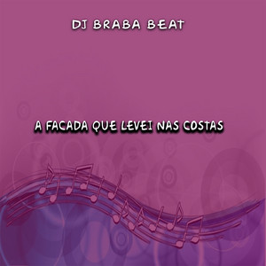 Dj Braba Beat - A Facada Que Levei Nas Costas