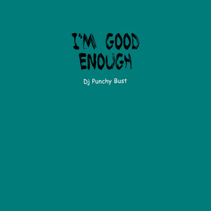 Dj Punchy Bust - I'm Good Enough