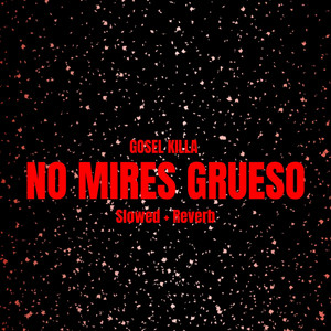 No mires grueso - Slow + Reverb by Gosel Killa