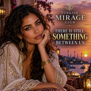 There Is Still Something Between Us by Turkish Mirage Club