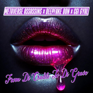 From Di Cradle To Di Grave by METAVERSE ASSASSINS, DEEPFAKE DON, CGI GYAL