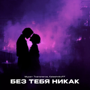 Мне без тебя никак by Murat Thagalegov, KalashnikoFF