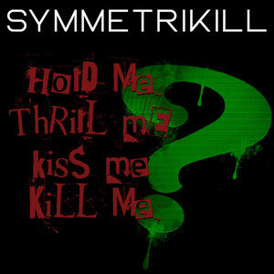 Symmetrikill - Hold me, Thrill me, Kiss me, Kill me