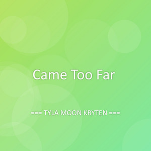 Came Too Far by TYLA MOON KRYTEN