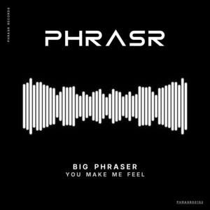 You Make Me Feel by Big Phraser