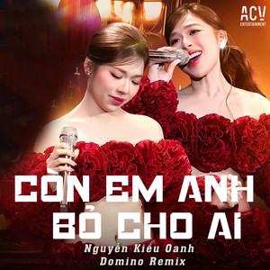 Nguyễn Kiều Oanh - Còn Em Anh Bỏ Cho Ai (Domino Remix)