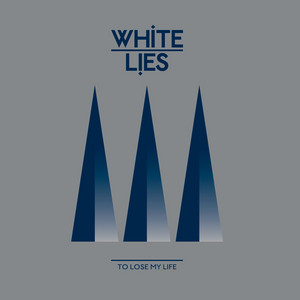 To Lose My Life - song and lyrics by White Lies | Spotify