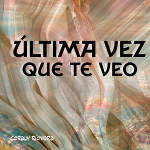 Última Vez Que Te Veo by Coraly Riovera