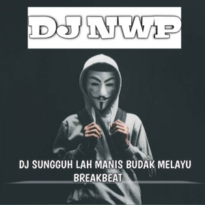 DJ NWP - DJ Sungguh Lah Manis Budak Melayu Breakbeat