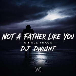 Not a Father Like You by Dj Dwight
