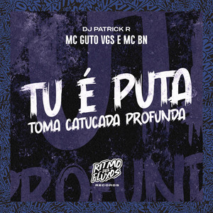 MC Guto VGS, MC BN & Dj Patrick R - Tu É Puta (Toma Catucada Profunda)