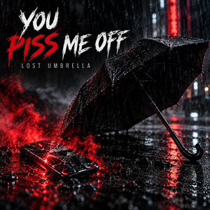 You Piss Me Off by Lost Umbrella