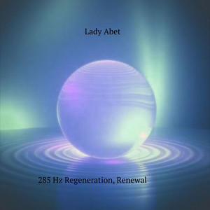 285 Hz Regeneration, Renewal, Pt. 1 by Lady Abet