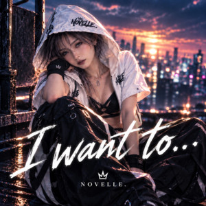 I want to... by NOVELLE.