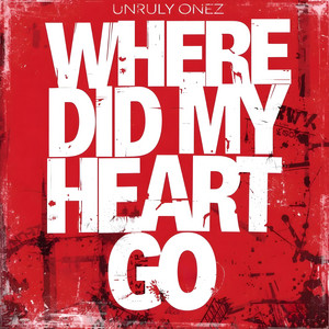 Where Did My Heart Go by Unruly Onez