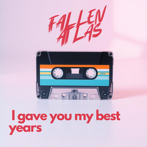 I Gave You My Best Years by FALLEN ATLAS