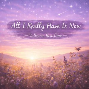 All I Really Have Is Now by Valkyrie Beatflow