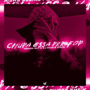 MENOR BL7 & DJ PIVETE SHEIK - Chupa Essa Prr Fdp